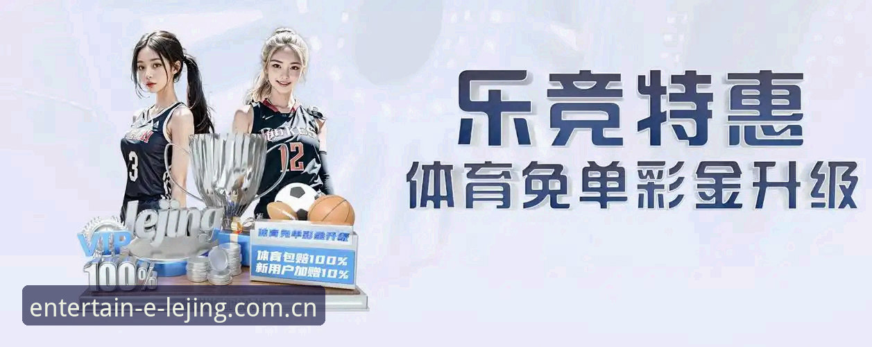 乐竞娱乐丰富功能完整使用指南：乐竞体育平台资深玩家的实用攻略